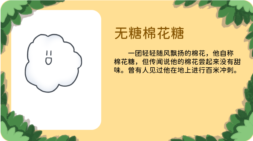 无糖棉花糖：一团轻轻随风飘扬的棉花，他自称棉花糖，但传闻说他的棉花尝起来没有甜味。曾有人见过他在地上进行百米冲刺。